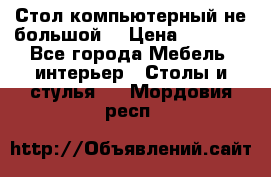 Стол компьютерный не большой  › Цена ­ 1 000 - Все города Мебель, интерьер » Столы и стулья   . Мордовия респ.